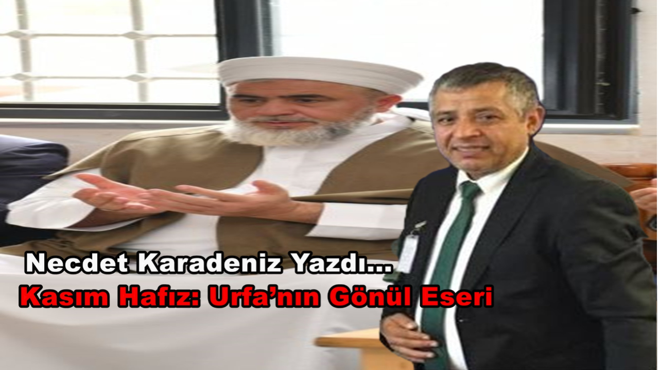 Kasım Hafız: Urfa’nın Gönül Eseri