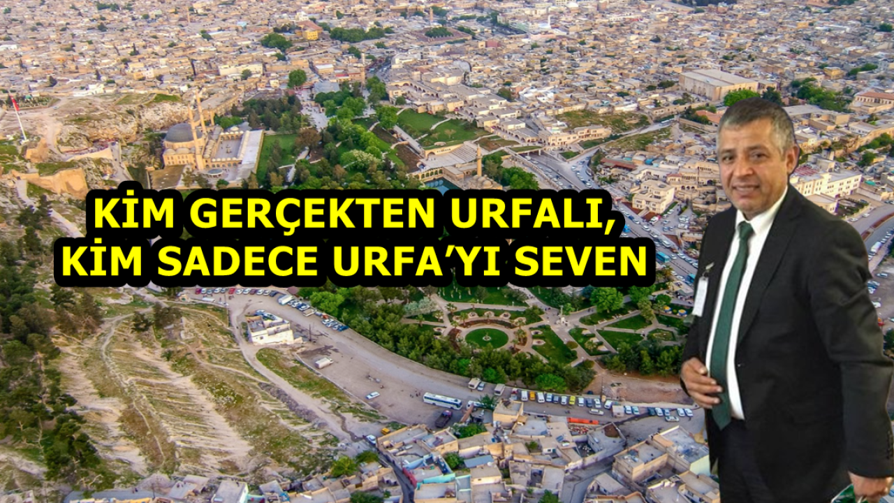 Kim Gerçekten Urfalı, Kim Sadece Urfa’yı Seven