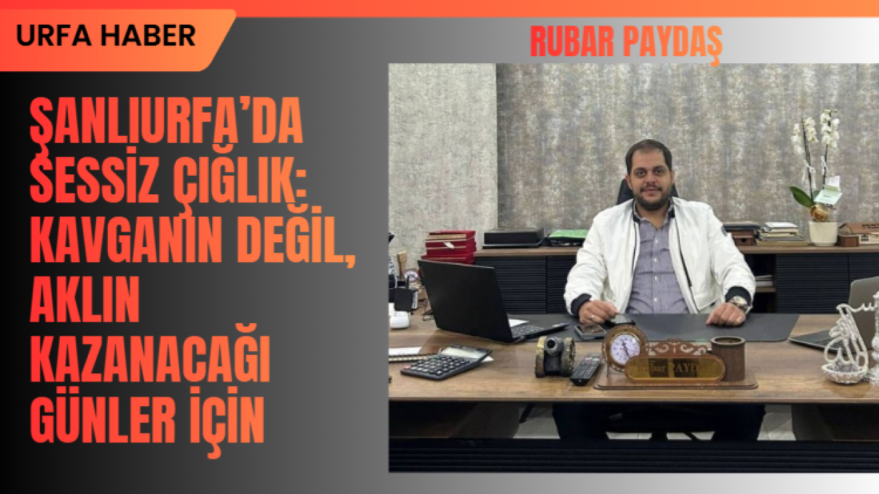 Şanlıurfa’da Sessiz Çığlık: Kavganın Değil, Aklın Kazanacağı Günler İçin