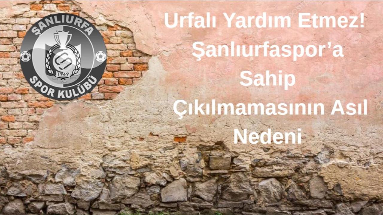 Urfalı Yardım Etmez! Şanlıurfaspor’a Sahip Çıkılmamasının Asıl Nedeni