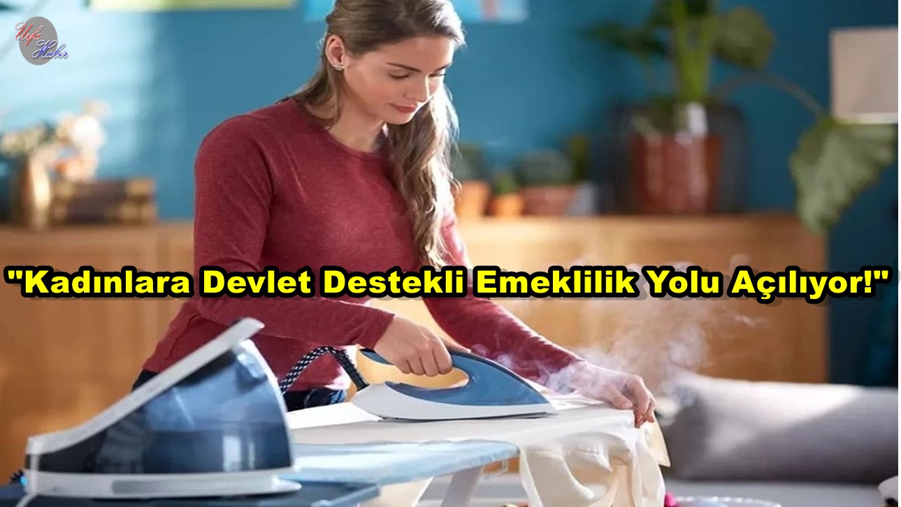 "Ev Kadınlarına Emeklilik Müjdesi!"