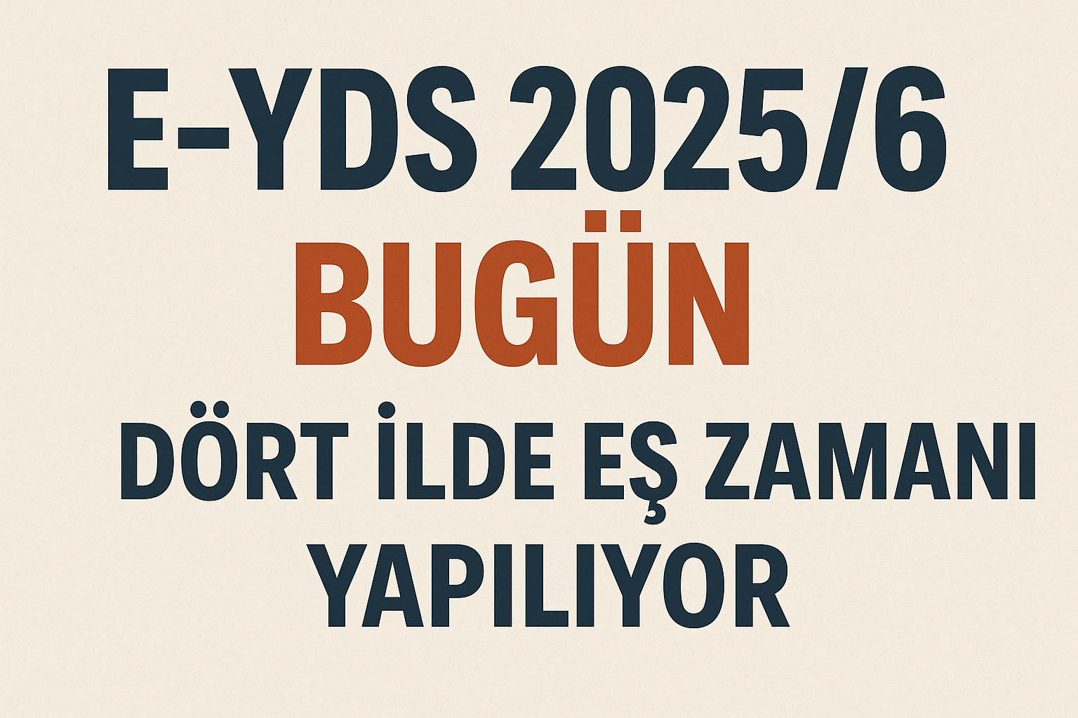 E-YDS 2025/6 Bugün Dört İlde Eş Zamanlı Yapılıyor
