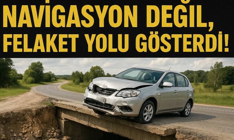Navigasyon Değil, Felaket Yolu Gösterdi!
