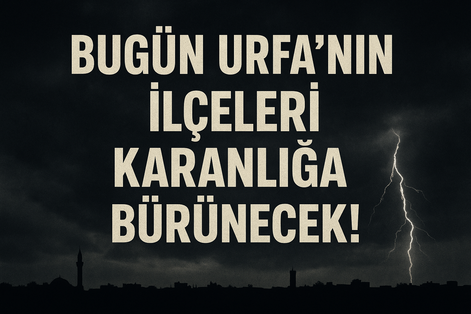 Bugün Urfa’nın İlçeleri Karanlığa Bürünecek!