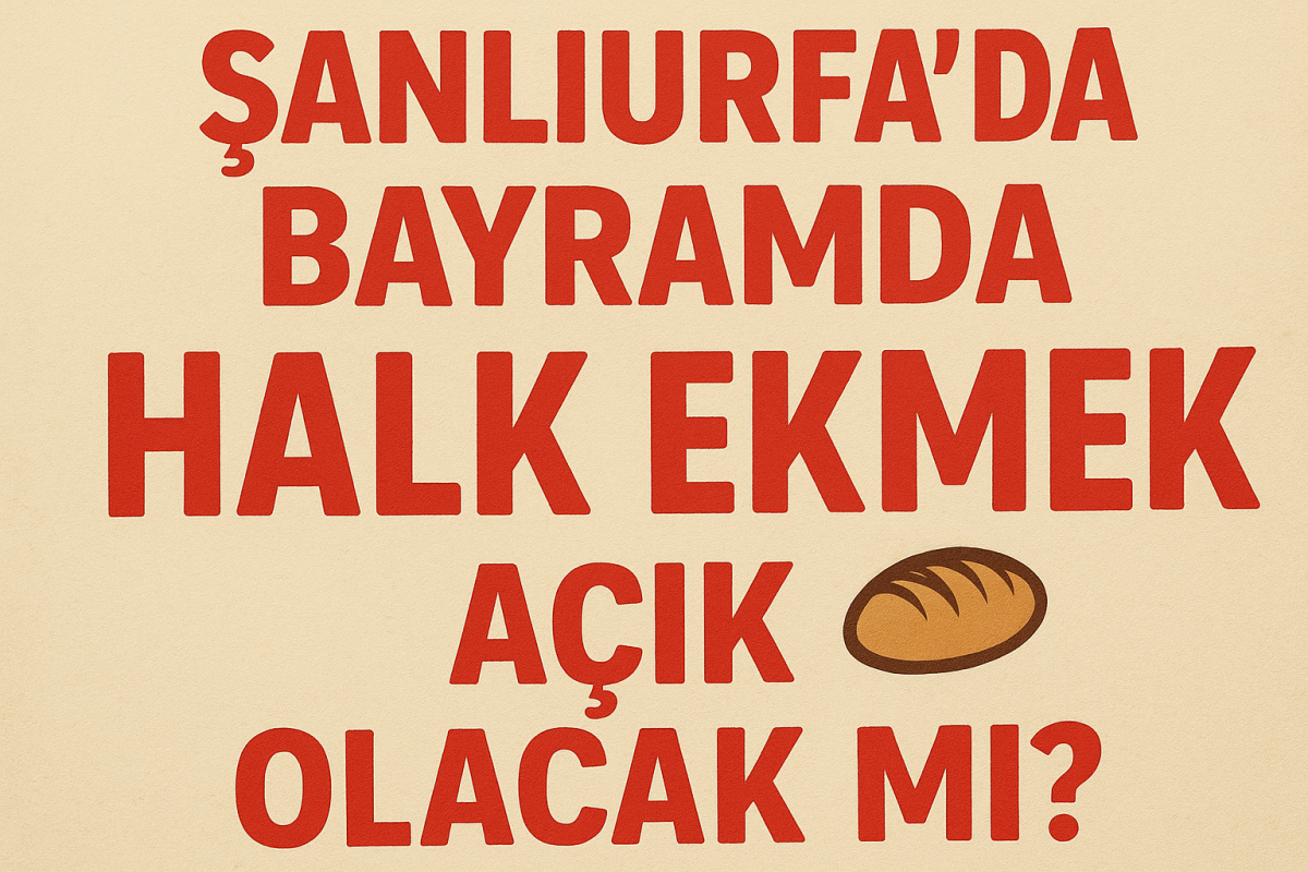 Şanlıurfa’da Bayramda Halk Ekmek Açık Olacak Mı?