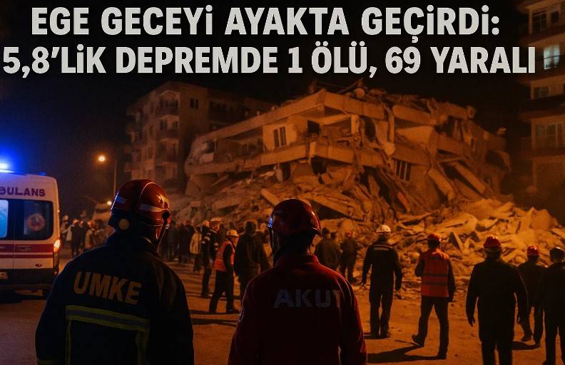 Ege Geceyi Ayakta Geçirdi: 5,8’lik Depremde 1 Ölü, 69 Yaralı