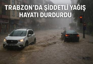 Trabzon’da Şiddetli Yağış Hayatı Durdurdu!