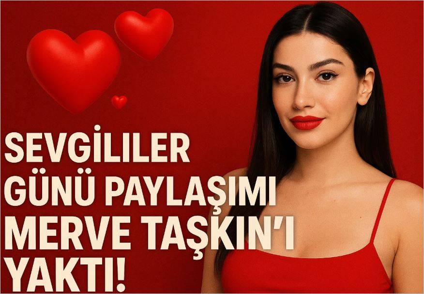 Sevgililer Günü Paylaşımı Merve Taşkın'ı Yaktı!