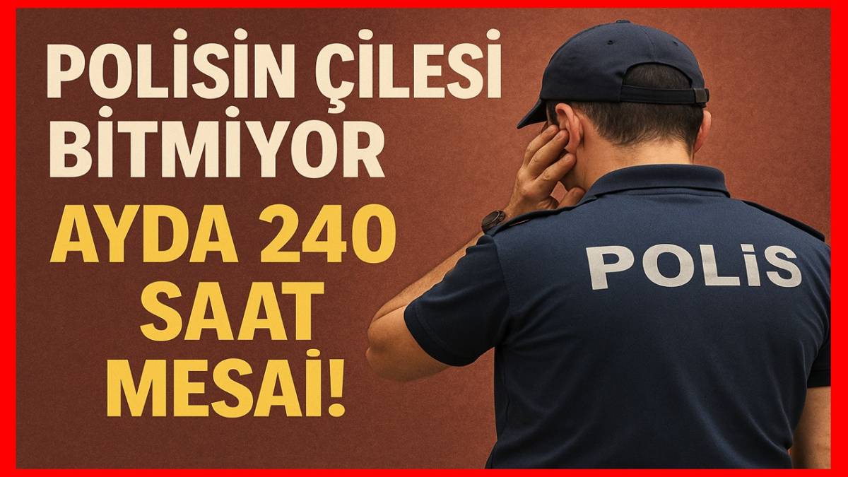 Polisin Çilesi Bitmiyor: Ayda 240 Saat Mesai!