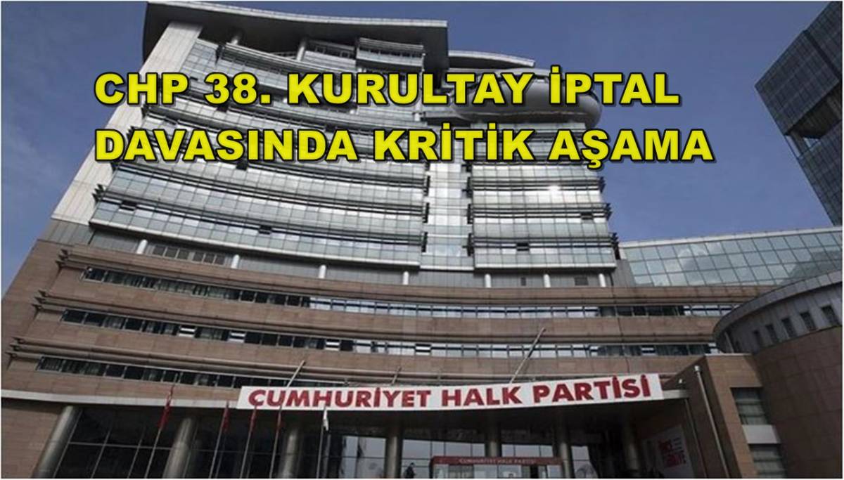 CHP 38. Kurultay İptal Davasında Kritik Aşama