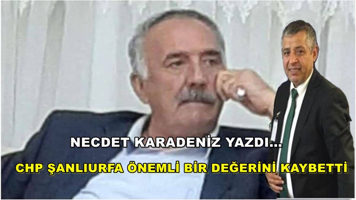 CHP Şanlıurfa Önemli Bir Değerini Kaybetti