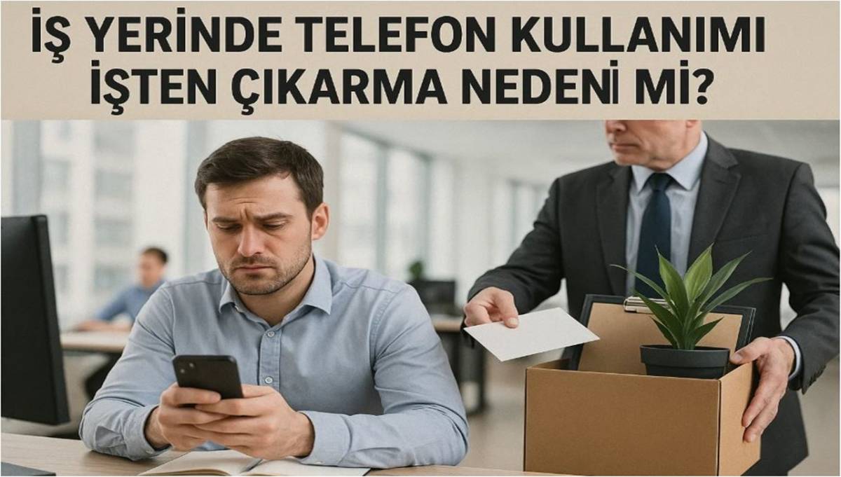 İş Yerinde Telefon Kullanımı İşten Çıkarma Nedeni Mi?