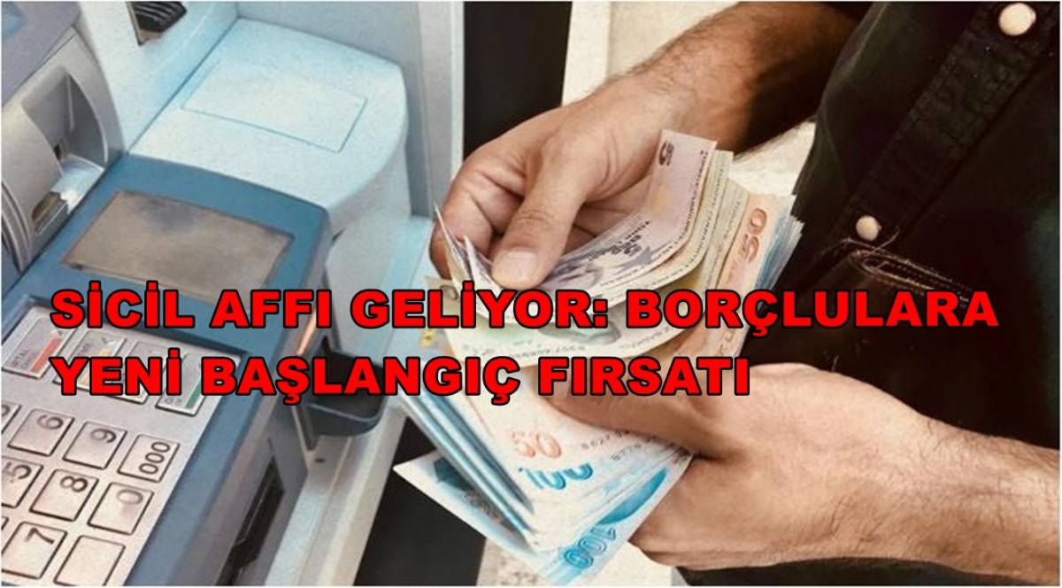 Sicil Affı Geliyor: Borçlulara Yeni Başlangıç Fırsatı