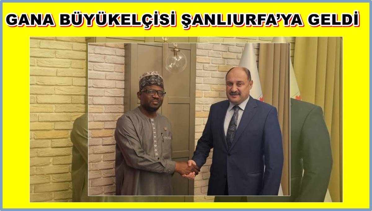 Gana Büyükelçisi Şanlıurfa’ya Geldi