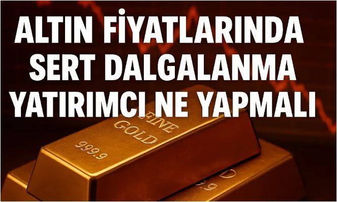 Altın Fiyatlarında Sert Dalgalanma