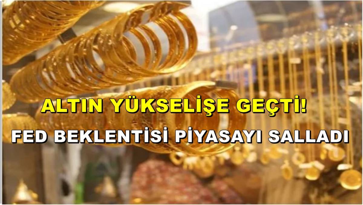 Altın Yükselişe Geçti! Fed Beklentisi Piyasayı Salladı