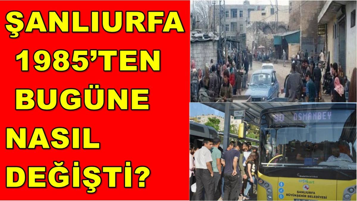 Şanlıurfa 1985’ten Bugüne Nasıl Değişti?