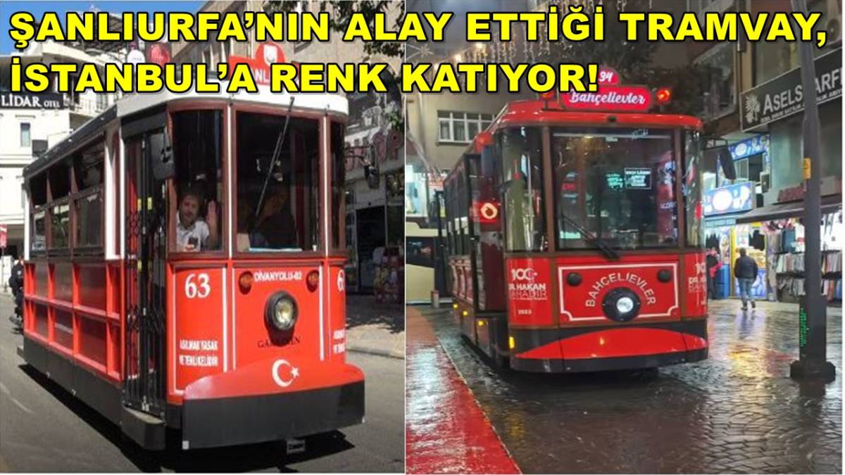 Şanlıurfa’nın Alay Ettiği Tramvay, İstanbul’a Renk Katıyor!