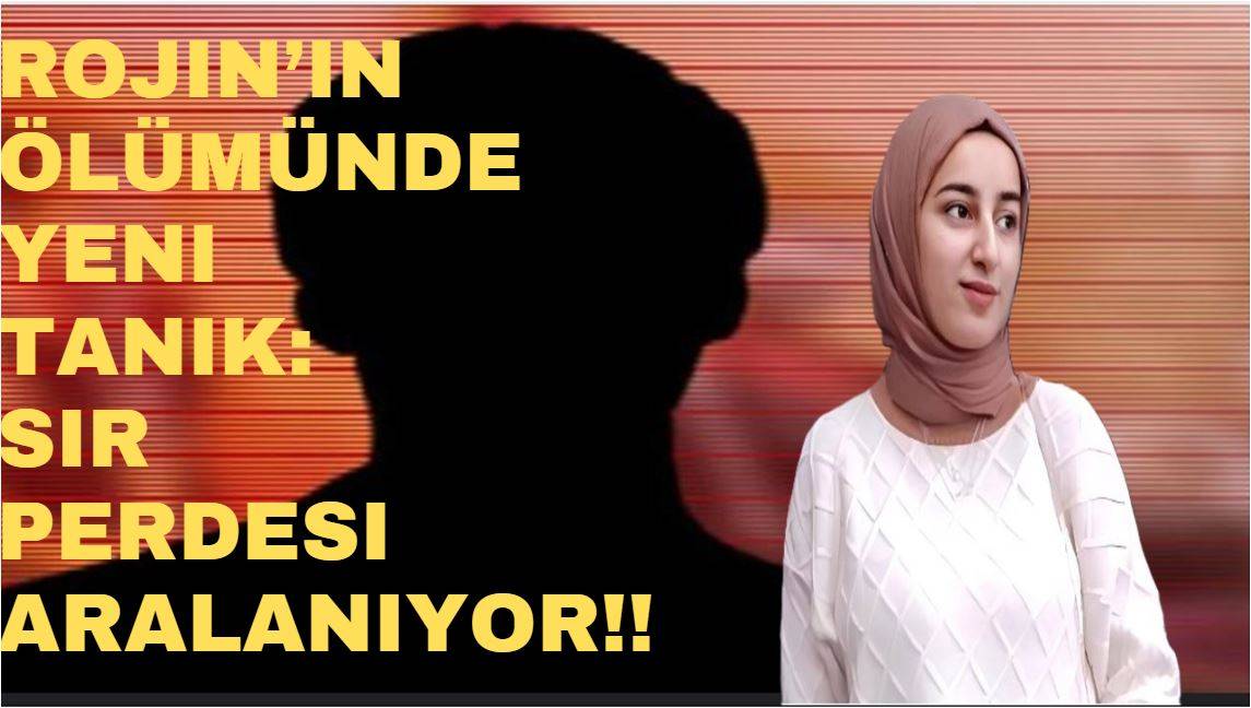 Rojin’in Ölümünde Yeni Tanık: Sır Perdesi Aralanıyor