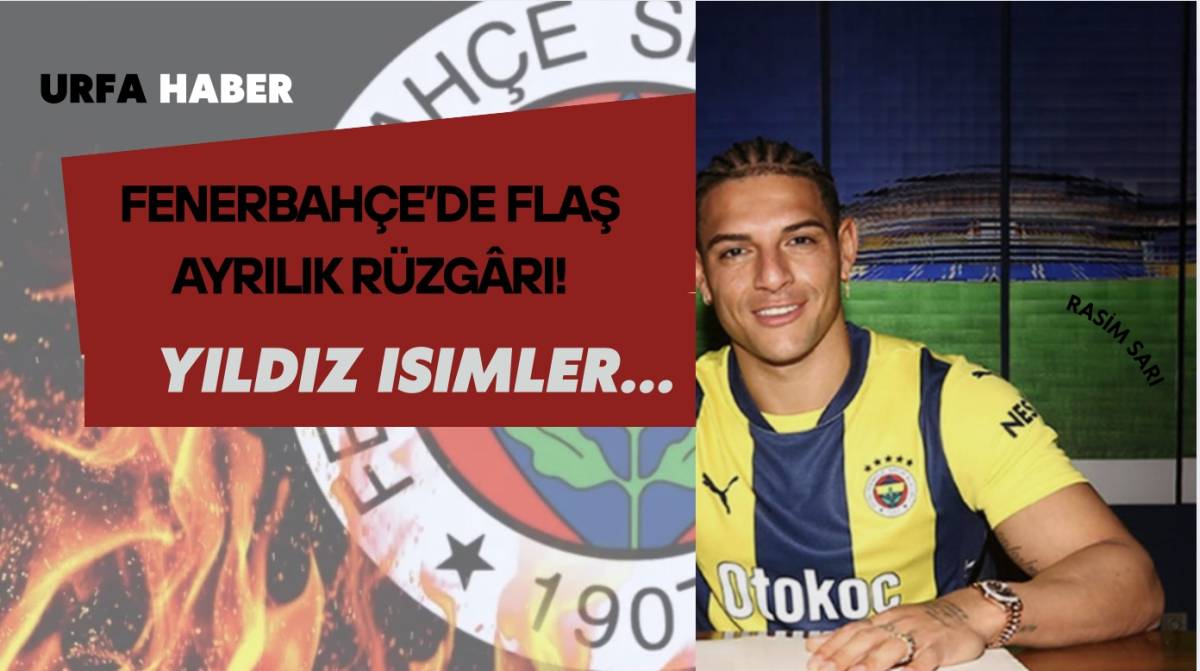 Fenerbahçe’de Flaş Ayrılık Rüzgârı! Yıldız İsimler...