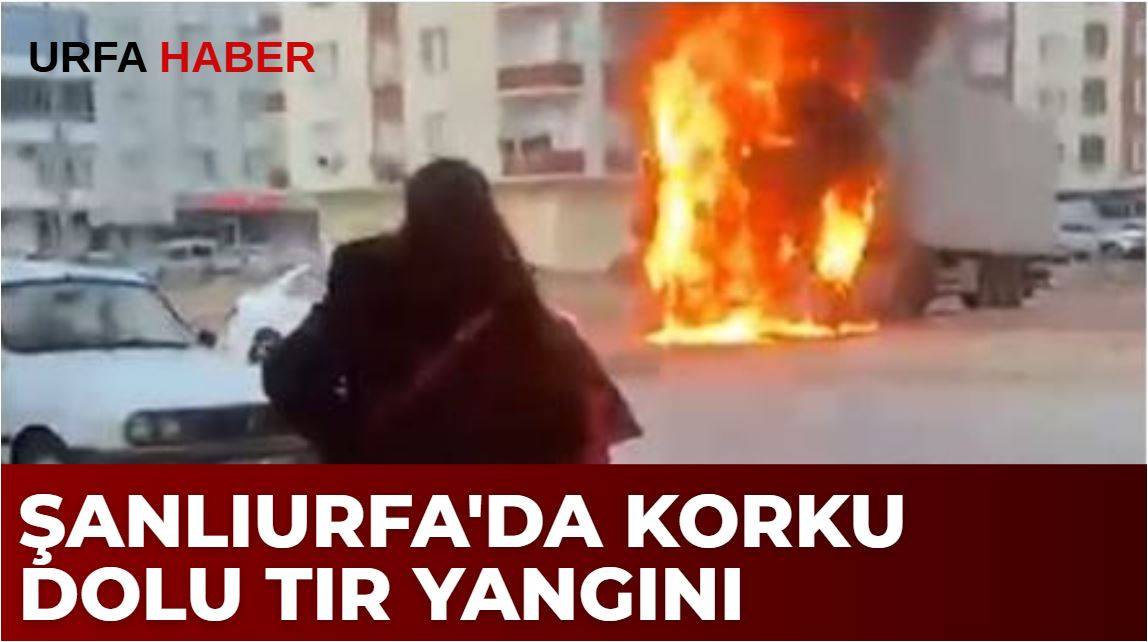 Şanlıurfa'da Korku Dolu Tır Yangını