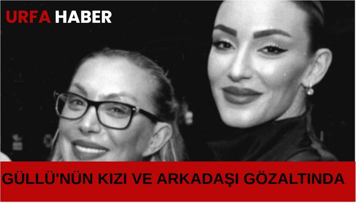 Güllü'nün Kızı Ve Arkadaşı Gözaltında