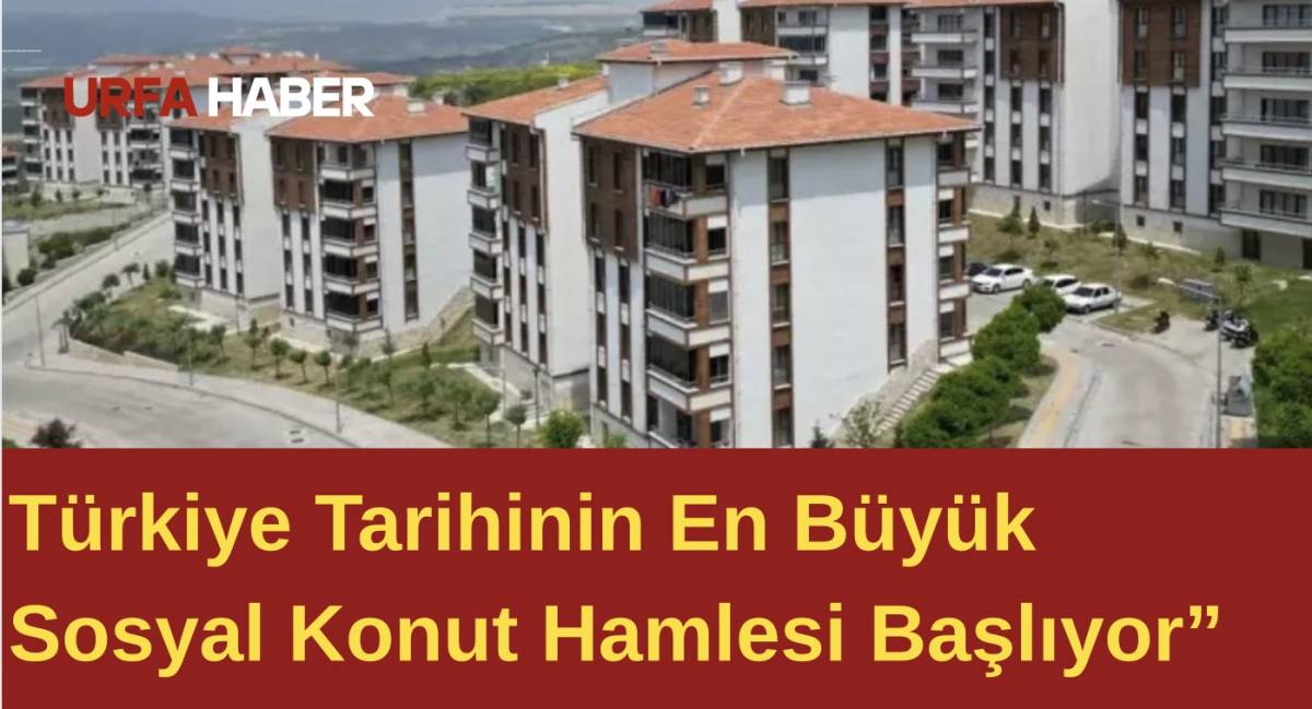 Türkiye Tarihinin En Büyük Sosyal Konut Hamlesi Başlıyor