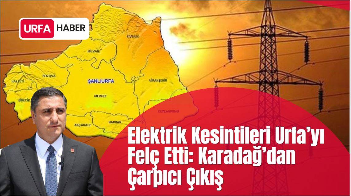 Elektrik Kesintileri Urfa’yı Felç Etti: Karadağ’dan Çarpıcı Çıkış