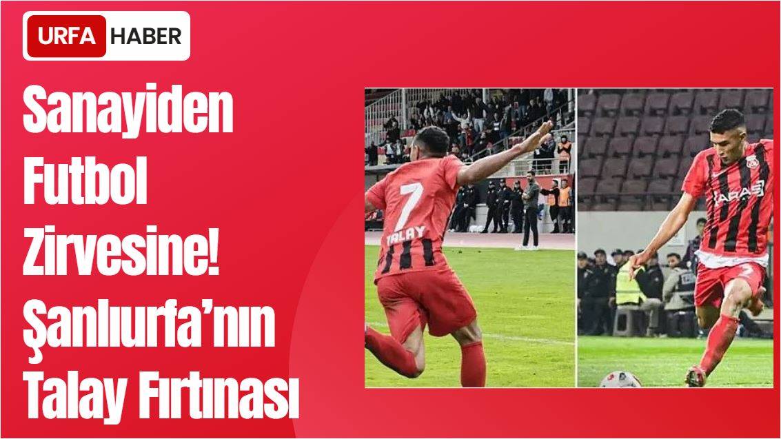 Sanayiden Futbol Zirvesine! Şanlıurfa’nın Talay Fırtınası