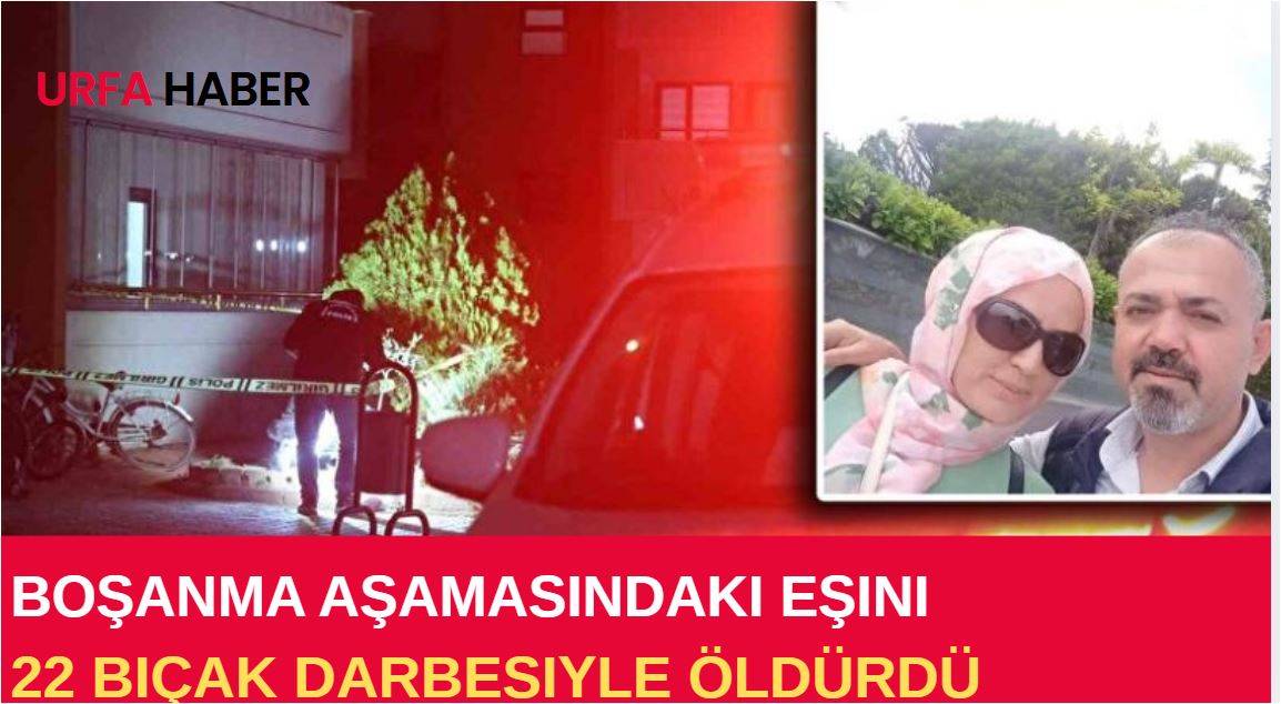 Boşanma Aşamasındaki Eşini 22 Bıçak Darbesiyle Öldürdü