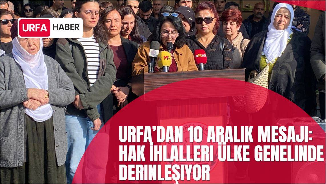 Urfa’dan 10 Aralık Mesajı: Hak İhlalleri Ülke Genelinde Derinleşiyor