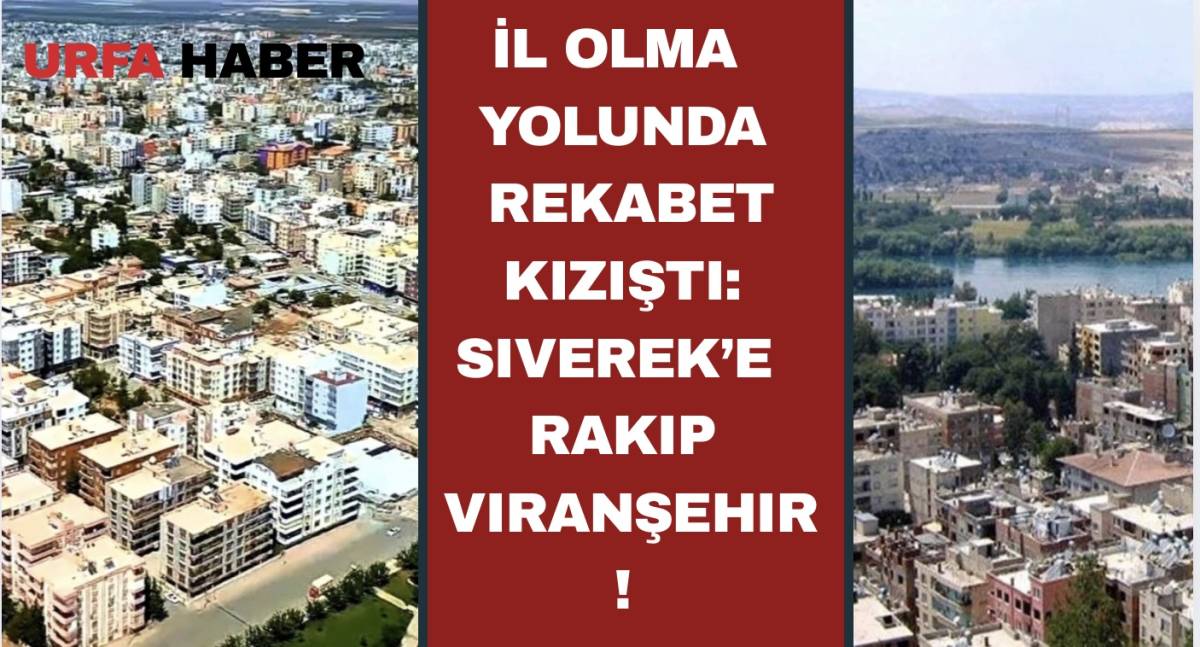 İl Olma Yolunda Rekabet Kızıştı:Siverek’e Rakip Viranşehir!