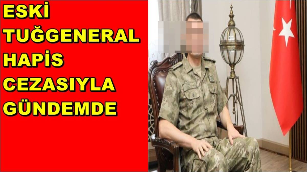Eski Tuğgeneral Hapis Cezasıyla Gündemde